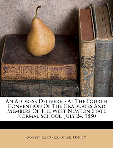 An address delivered at the fourth convention of the graduates and members of the West Newton State Normal School, July 24, 1850