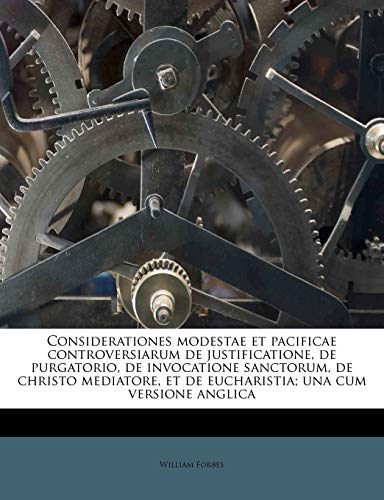 Considerationes modestae et pacificae controversiarum de justificatione, de purgatorio, de invocatione sanctorum, de christo mediatore, et de eucharis