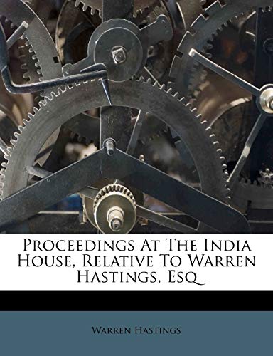 Proceedings At The India House, Relative To Warren Hastings, Esq