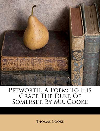 Petworth. A Poem: To His Grace The Duke Of Somerset. By Mr. Cooke