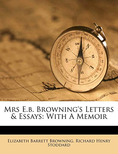 Mrs E.b. Browning's Letters & Essays: With A Memoir