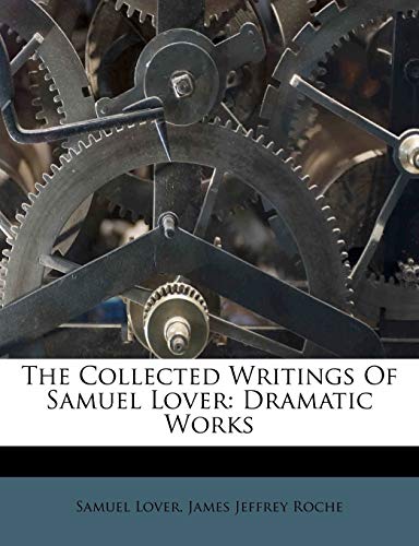 The Collected Writings Of Samuel Lover: Dramatic Works