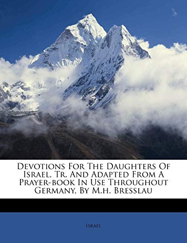 Devotions For The Daughters Of Israel, Tr. And Adapted From A Prayer-book In Use Throughout Germany, By M.h. Bresslau