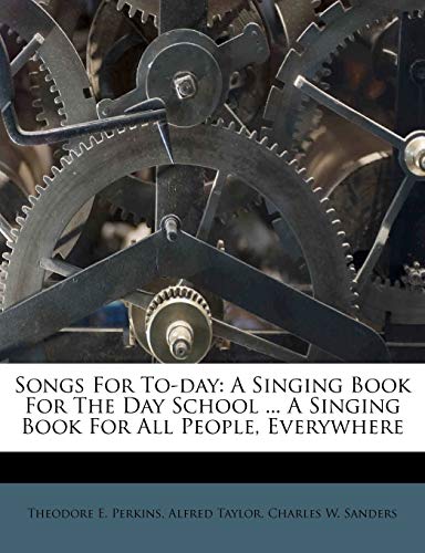 Songs For To-day: A Singing Book For The Day School ... A Singing Book For All People, Everywhere