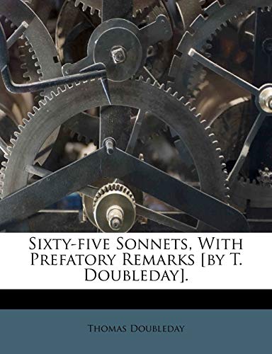 Sixty-five Sonnets, With Prefatory Remarks [by T. Doubleday].