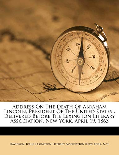 Address On The Death Of Abraham Lincoln, President Of The United States : Delivered Before The Lexington Literary Association, New York, April 19, 186