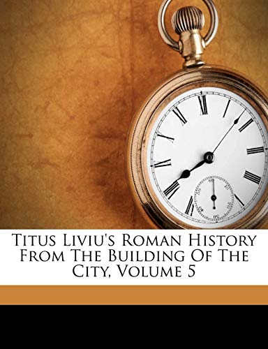 Titus Liviu's Roman History From The Building Of The City, Volume 5