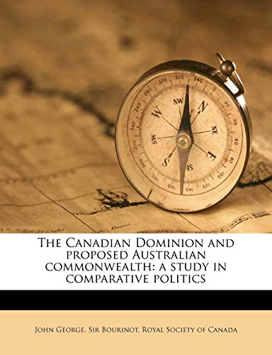 The Canadian Dominion and proposed Australian commonwealth: a study in comparative politics