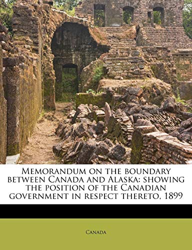 Memorandum on the boundary between Canada and Alaska: showing the position of the Canadian government in respect thereto, 1899