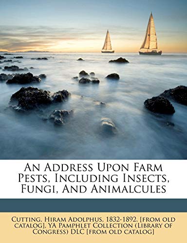 An Address Upon Farm Pests, Including Insects, Fungi, And Animalcules