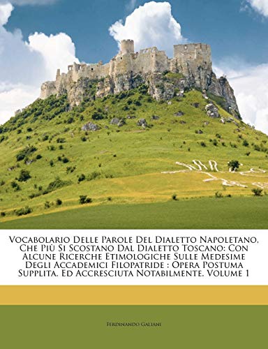 Vocabolario Delle Parole Del Dialetto Napoletano, Che Pi? Si Scostano Dal Dialetto Toscano: Con Alcune Ricerche Etimologiche Sulle Medesime Degli Acca