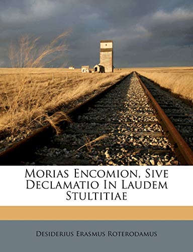 Morias Encomion, Sive Declamatio In Laudem Stultitiae