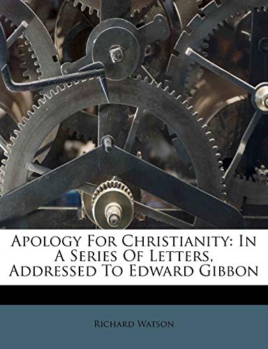 Apology For Christianity: In A Series Of Letters, Addressed To Edward Gibbon