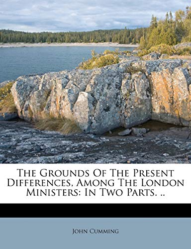 The Grounds Of The Present Differences, Among The London Ministers: In Two Parts. ..