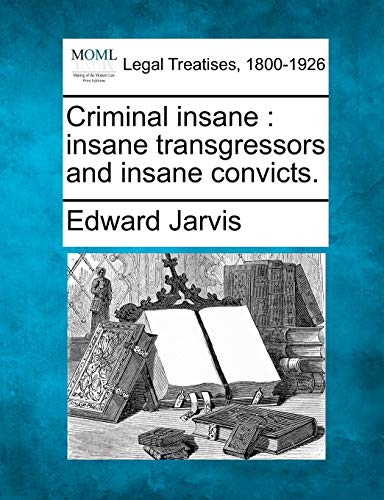 Criminal insane : insane transgressors and insane convicts.