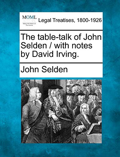 The table-talk of John Selden / with notes by David Irving.