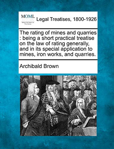 The rating of mines and quarries : being a short practical treatise on the law of rating generally, and in its special application to mines, iron work