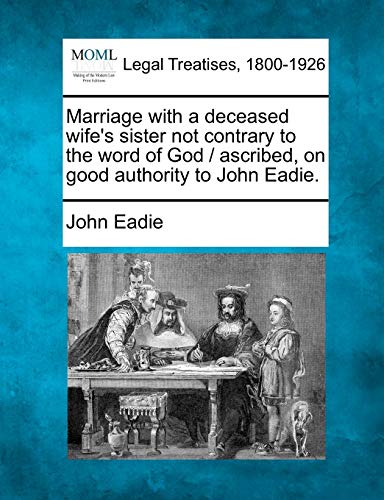 Marriage with a deceased wife's sister not contrary to the word of God / ascribed, on good authority to John Eadie.