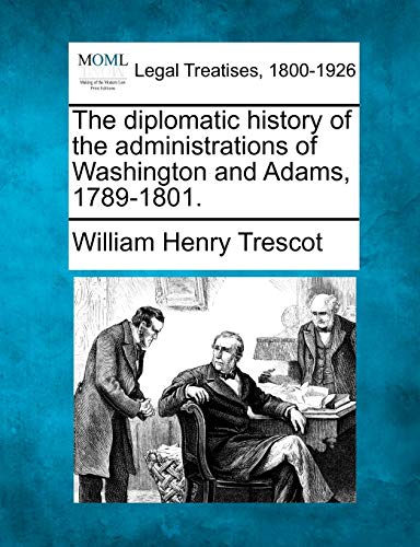 The diplomatic history of the administrations of Washington and Adams, 1789-1801.