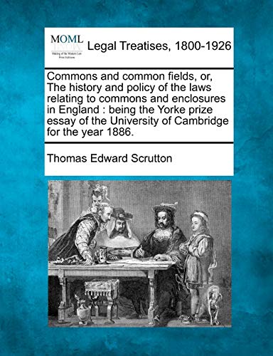 Commons and common fields, or, The history and policy of the laws relating to commons and enclosures in England : being the Yorke prize essay of the U