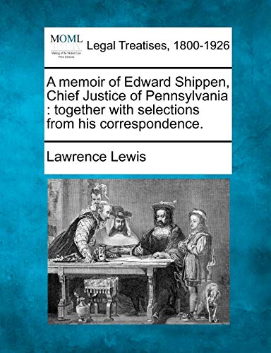 A memoir of Edward Shippen, Chief Justice of Pennsylvania : together with selections from his correspondence.