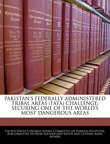 Pakistan's Federally Administered Tribal Areas (FATA) Challenge: Securing One Of The World's Most Dangerous Areas