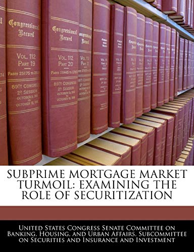 Subprime Mortgage Market Turmoil: Examining The Role Of Securitization