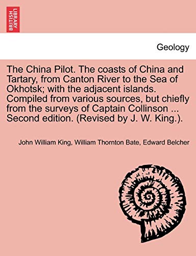 The China Pilot. The coasts of China and Tartary, from Canton River to the Sea of Okhotsk; with the adjacent islands. Compiled from various sources, b