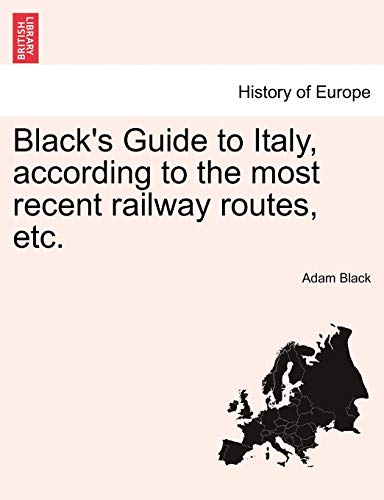 Black's Guide to Italy, according to the most recent railway routes, etc.