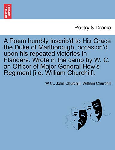 A Poem humbly inscrib'd to His Grace the Duke of Marlborough, occasion'd upon his repeated victories in Flanders. Wrote in the camp by W. C. an Office