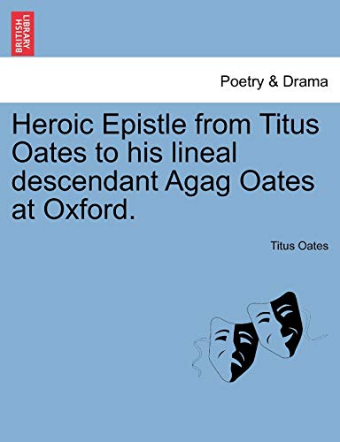 Heroic Epistle from Titus Oates to his lineal descendant Agag Oates at Oxford.