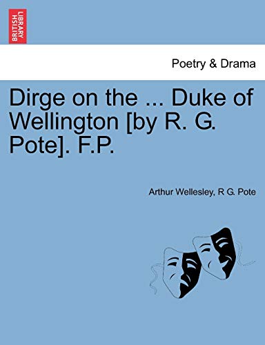 Dirge on the ... Duke of Wellington [by R. G. Pote]. F.P.