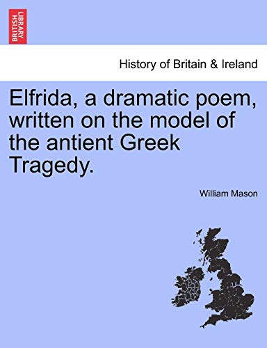 Elfrida, a dramatic poem, written on the model of the antient Greek Tragedy.