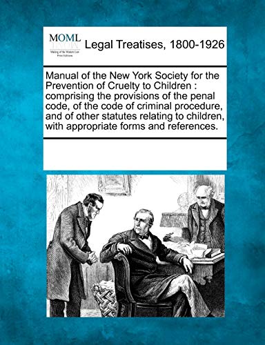 Manual of the New York Society for the Prevention of Cruelty to Children : comprising the provisions of the penal code, of the code of criminal proced