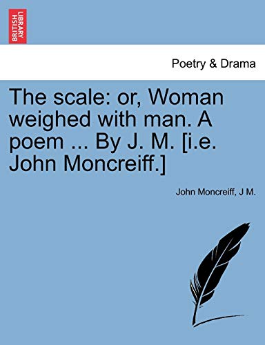 The scale: or, Woman weighed with man. A poem ... By J. M. [i.e. John Moncreiff.]