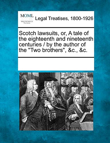 Scotch lawsuits, or, A tale of the eighteenth and nineteenth centuries / by the author of the 