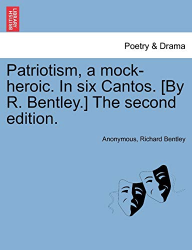 Patriotism, a mock-heroic. In six Cantos. [By R. Bentley.] The second edition.