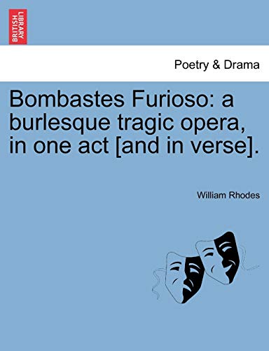 Bombastes Furioso: a burlesque tragic opera, in one act [and in verse].