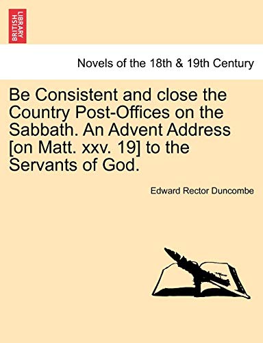 Be Consistent and Close the Country Post-Offices on the Sabbath. an Advent Address [On Matt. XXV. 19] to the Servants of God.