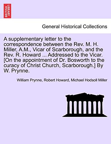 A supplementary letter to the correspondence between the Rev. M. H. Miller, A.M., Vicar of Scarborough, and the Rev. R. Howard ... Addressed to the Vi