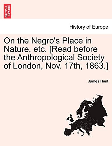 On the Negro's Place in Nature, etc. [Read before the Anthropological Society of London, Nov. 17th, 1863.]