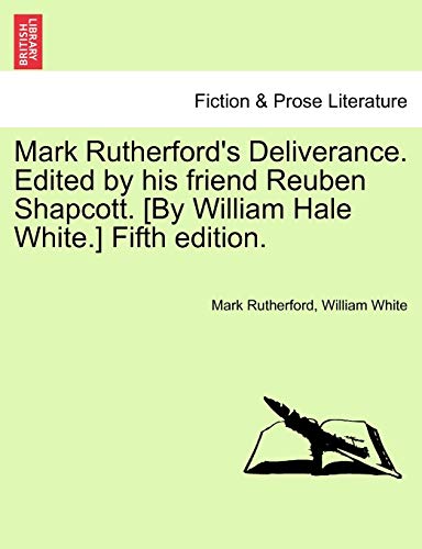 Mark Rutherford's Deliverance. Edited by his friend Reuben Shapcott. [By William Hale White.] Fifth edition.