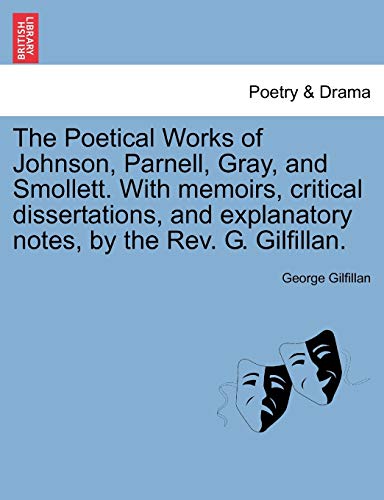 The Poetical Works of Johnson, Parnell, Gray, and Smollett. With memoirs, critical dissertations, and explanatory notes, by the Rev. G. Gilfillan.