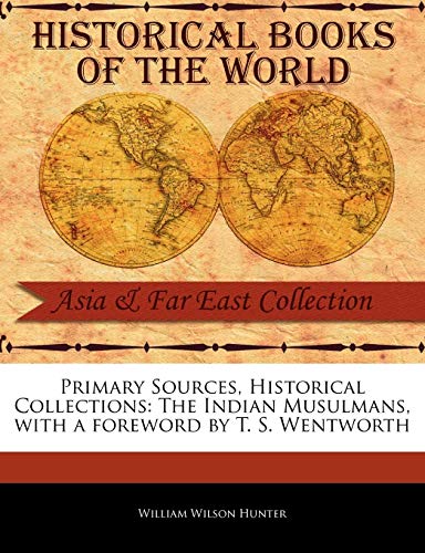 Primary Sources, Historical Collections: The Indian Musulmans, with a foreword by T. S. Wentworth