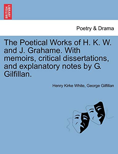 The Poetical Works of H. K. W. and J. Grahame. With memoirs, critical dissertations, and explanatory notes by G. Gilfillan.