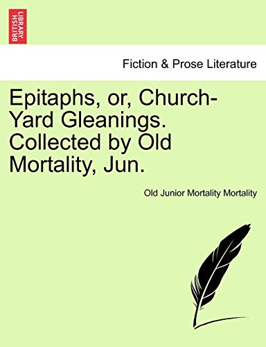 Epitaphs, or, Church-Yard Gleanings. Collected by Old Mortality, Jun.