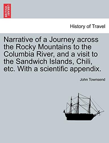 Narrative of a Journey across the Rocky Mountains to the Columbia River, and a visit to the Sandwich Islands, Chili, etc. With a scientific appendix.