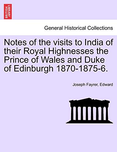 Notes of the visits to India of their Royal Highnesses the Prince of Wales and Duke of Edinburgh 1870-1875-6.