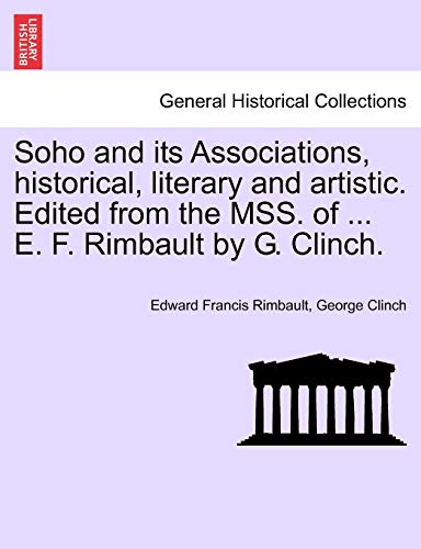 Soho and its Associations, historical, literary and artistic. Edited from the MSS. of ... E. F. Rimbault by G. Clinch.