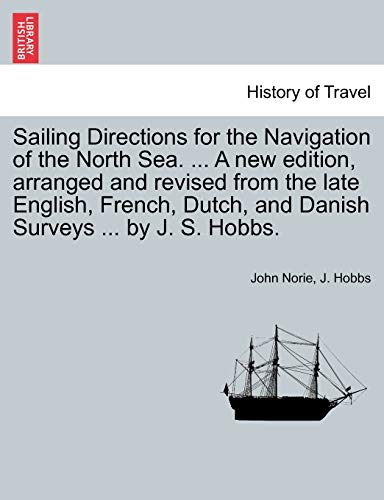 Sailing Directions for the Navigation of the North Sea. ... A new edition, arranged and revised from the late English, French, Dutch, and Danish Surve